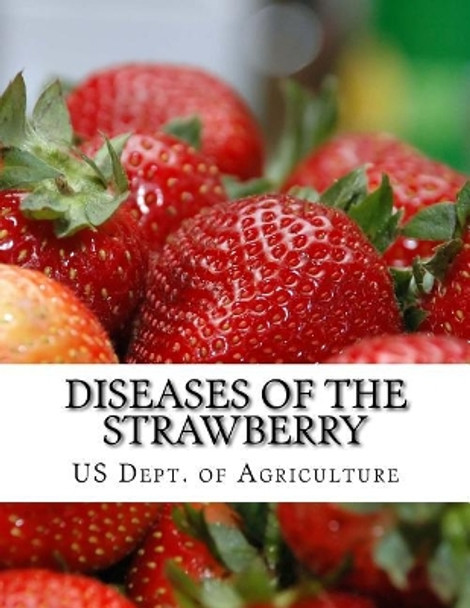 Diseases of the Strawberry: A Guide for the Strawberry Grower by Us Dept of Agriculture 9781978033764