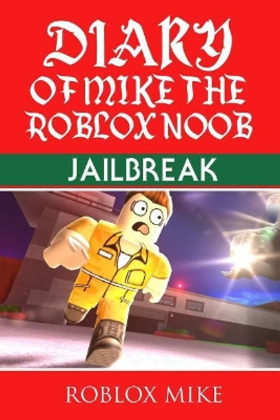 Diary of Mike the Roblox Noob: Jailbreak by Roblox Mike 9781978290259