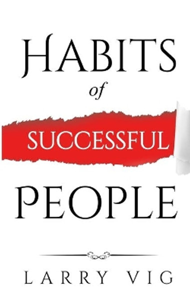 Habits of Successful People: Using Routines To Design New Ways Of Thinking (How Adding New Habits Can Benefit Our Daily Lives Super Fast) by Larry Vig 9781693834295