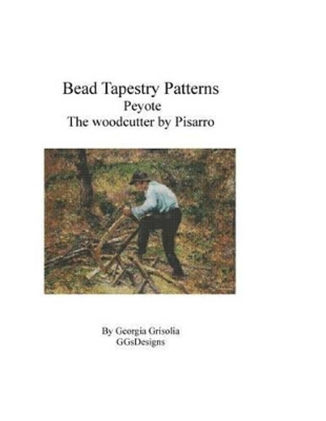 Bead Tapestry Patterns Peyote The Woodcutter by Camille Pissaro by Georgia Grisolia 9781530838608