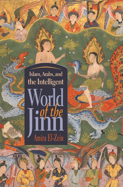 Islam, Arabs, and the Intelligent World of the Jinn by Amira El-Zein 9780815632009