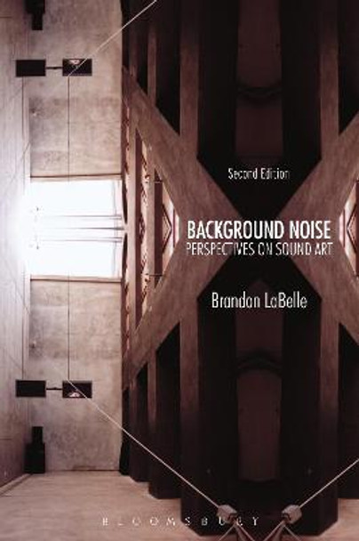 Background Noise, Second Edition: Perspectives on Sound Art by Brandon LaBelle