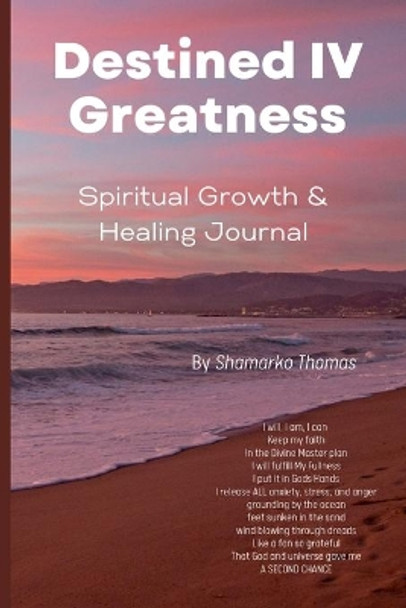 Destined IV Greatness: Healing & Spiritual Growth Journal by Shamarko Thomas 9781794849938