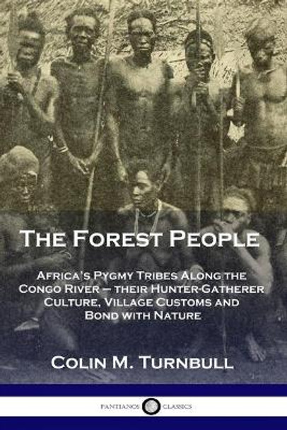 The Forest People: Africa's Pygmy Tribes Along the Congo River - their Hunter-Gatherer Culture, Village Customs and Bond with Nature by Colin M Turnbull 9781789872064