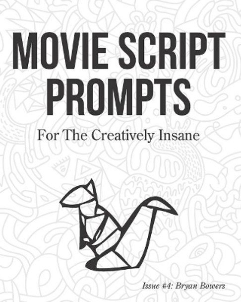 Movie Script Prompts for the Creatively Insane: Issue #4: Bryan Bowers by Surreylass Prompts 9781791621742