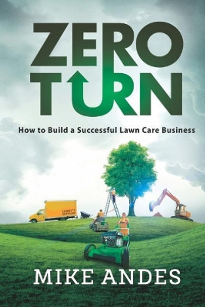 Zero Turn: How to Build a Successful Lawn Care Business by Mike Andes 9781792613661