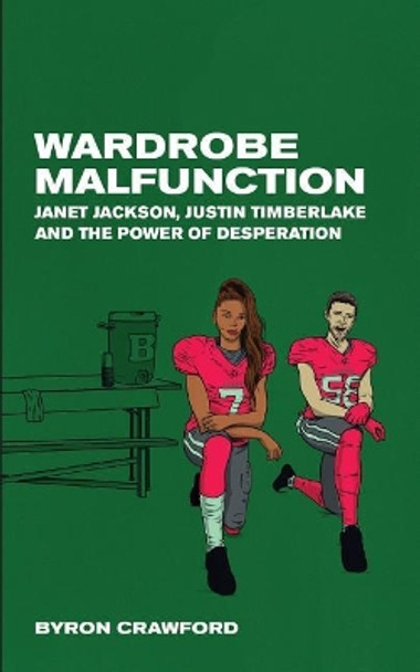 Wardrobe Malfunction: Janet Jackson, Justin Timberlake and the Power of Desperation by Theotis Jones 9781793084934