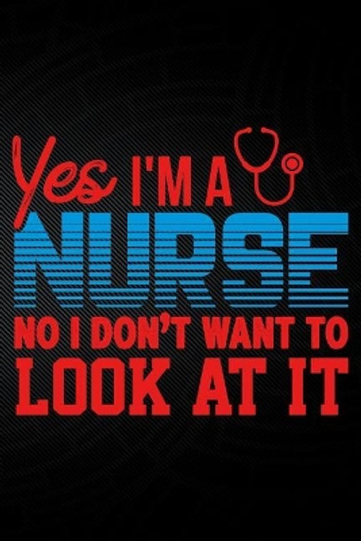 Yes I'm a Nurse No I Don't Want to Look at It by Erik Watts 9781794050419