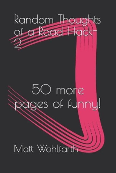 Random Thoughts of a Road Hack-2: 50 pages of funnies by Matt Wohlfarth 9781795094849