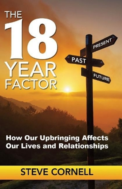 The 18-Year Factor: How our upbringing affects our lives and relationships by Steve Cornell 9781798227954