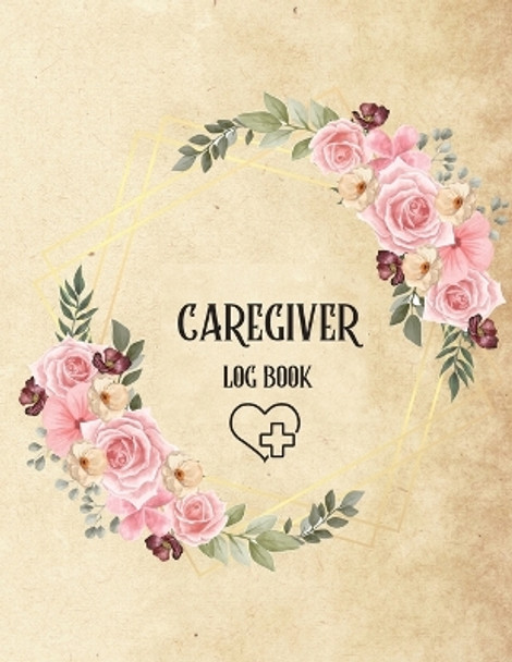 Caregiver Log Book: Personal Caregiver Log Book/ A Caregiving Log for Carers/ Daily Log Book for Assisted Living Patients/ Medicine Reminder Log by John Peter 9781803859910