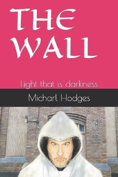 The Wall: Light That Is Darkness by Micharl Rudolph Hodges 9781798866306