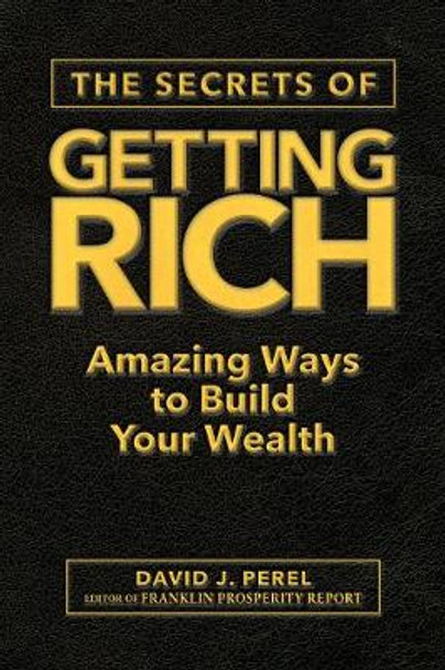 The Secrets of Getting Rich: Amazing Ways to Build Your Wealth by David J Perel