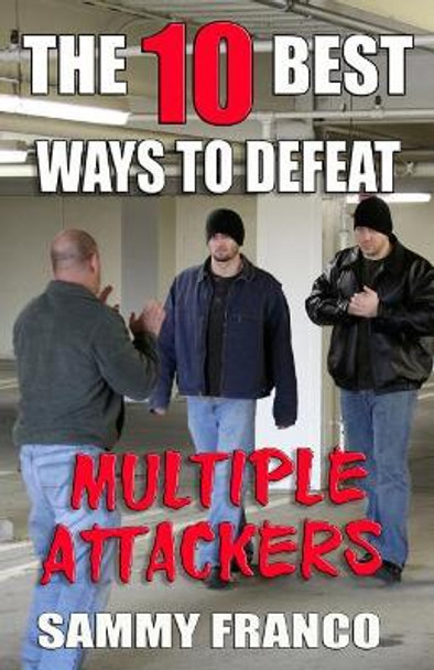 The 10 Best Ways to Defeat Multiple Attackers by Sammy Franco 9781941845486