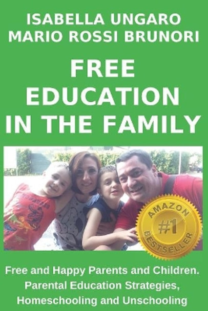 Free Education in the Family: Free and Happy Parents and Children. Parental Education Strategies, Homeschooling and Unschooling by Mario Rossi Brunori 9781731119926