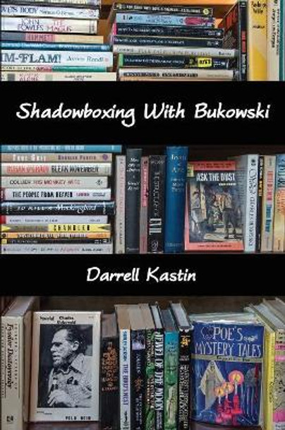 Shadowboxing With Bukowski by Darrell Kastin 9781942515371