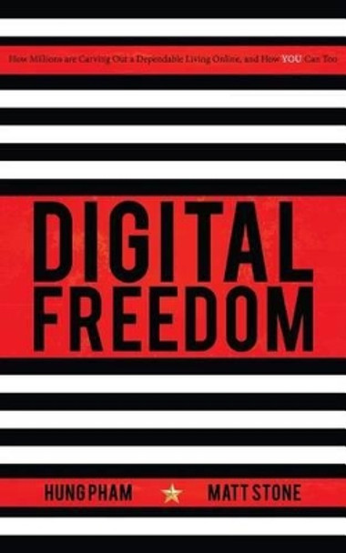 Digital Freedom: How Millions Are Carving Out a Dependable Living Online, and How You Can Too by Hung Pham 9781942761792