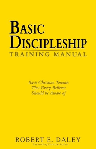 Basic Discipleship - Training Manual: Basic Christian Tenants That Every Believer Should Be Aware of by Robert E Daley 9781720488040