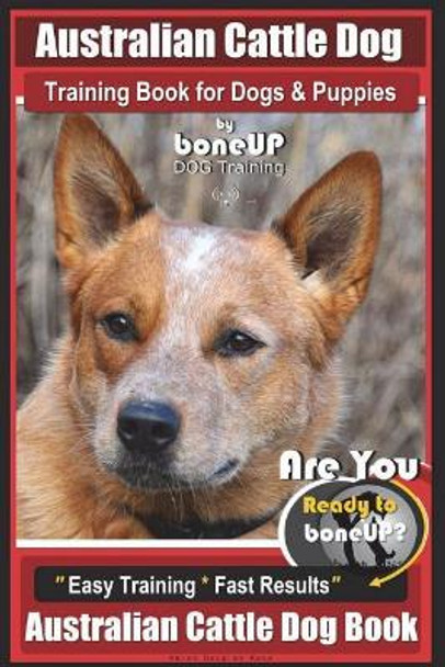 Australian Cattle Dog Training Book for Dogs and Puppies by Bone Up Dog Training: Are You Ready to Bone Up? Easy Training * Fast Results Australian Cattle Dog Book by Mrs Karen Douglas Kane 9781720525363