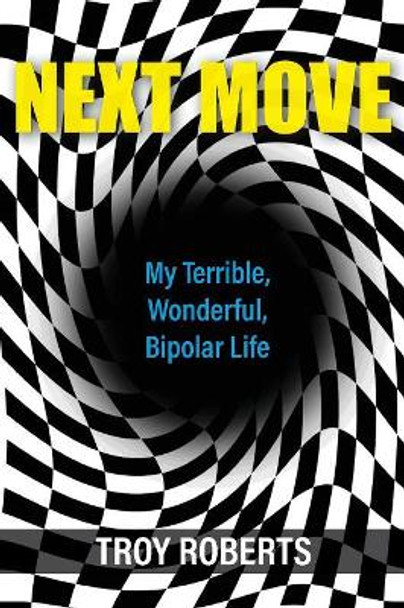 Next Move: My Terrible, Wonderful, Bipolar Life by Troy Roberts 9781627202282