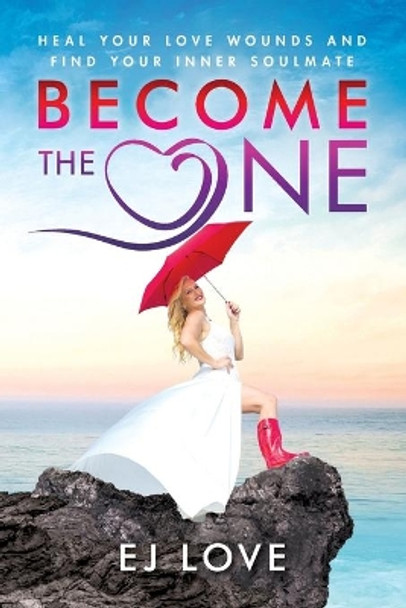 Become The One: Heal Your Love Wounds and Find Your Inner Soul Mate by Ej Love 9781721753635