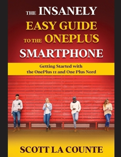 The Insanely Easy Guide to the OnePlus Smartphone: Getting Started with the OnePlus 11 and OnePlus Nord by Scott La Counte 9781629175911