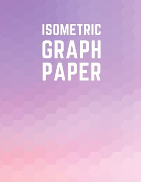 Isometric Graph Paper: Draw Your Own 3D, Sculpture or Landscaping Geometric Designs! 1/4 inch Equilateral Triangle Isometric Graph Recticle Triangular Paper by Makmak Notebooks 9781723930881