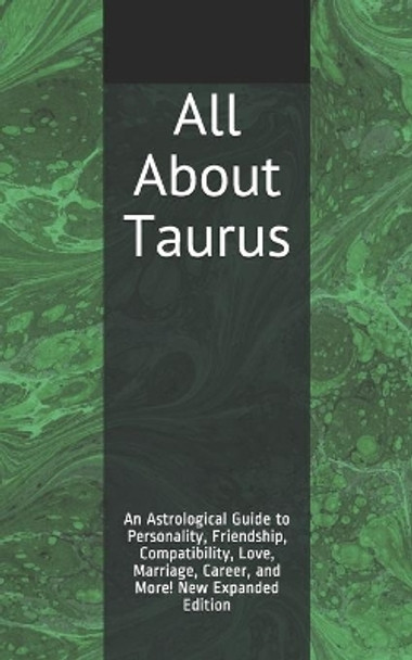 All about Taurus: An Astrological Guide to Personality, Friendship, Compatibility, Love, Marriage, Career, and More! New Expanded Edition by Shaya Weaver 9781723972430