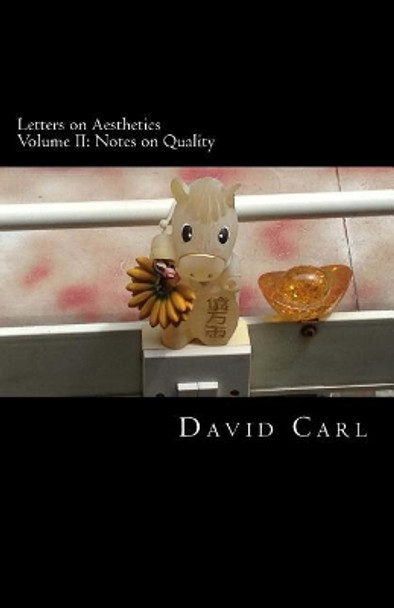 Letters on Aesthetics Volume II: Notes on Quality by David Carl 9781724601148