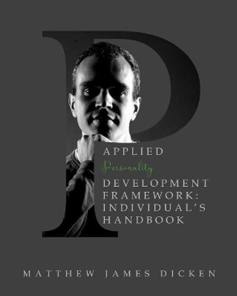 Applied Personality Development Framework: Individual's Handbook by Matthew James Dicken 9781724664549