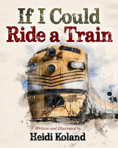 If I Could Ride a Train by Heidi Koland 9781631957376