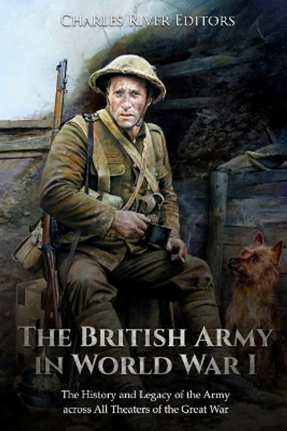 The British Army in World War I: The History and Legacy of the Army across All Theaters of the Great War by Charles River Editors 9781727668773