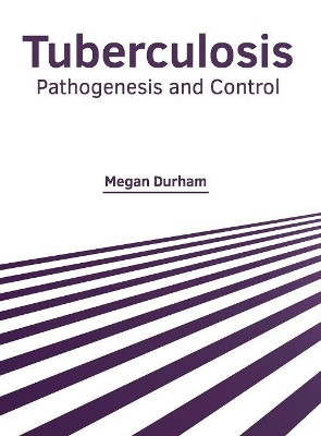 Tuberculosis: Pathogenesis and Control by Megan Durham 9781632426925