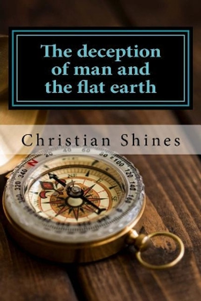 The Deception of Man and the Flat Earth by Christian Shines 9781727825558