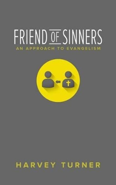 Friend of Sinners: An Approach to Evangelism by Harvey Turner 9781632960764