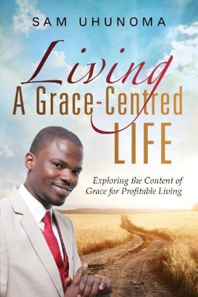 Living a Grace-Centred Life by Sam Uhunoma 9781633082656