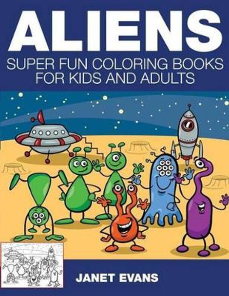 Aliens: Super Fun Coloring Books for Kids and Adults by Janet Evans 9781633831049