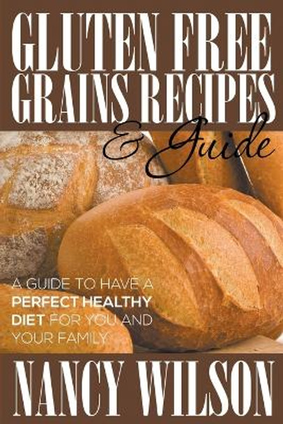 Gluten Free Grains Recipes & Guide by Nancy Wilson 9781634289825