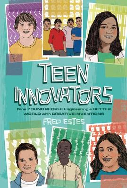 Teen Innovators: Nine Young People Engineering a Better World with Creative Inventions by Fred Estes 9781728417189