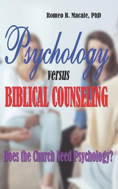 Psychology Versus Biblical Counseling: Does the Church Need Psychology? by Romeo B Macale 9781728934129