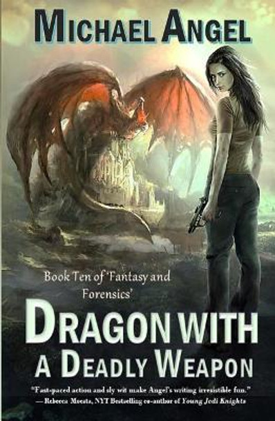 Dragon with a Deadly Weapon: Book Ten of 'fantasy & Forensics' (Fantasy & Forensics 10) by Michael Angel 9781729176016