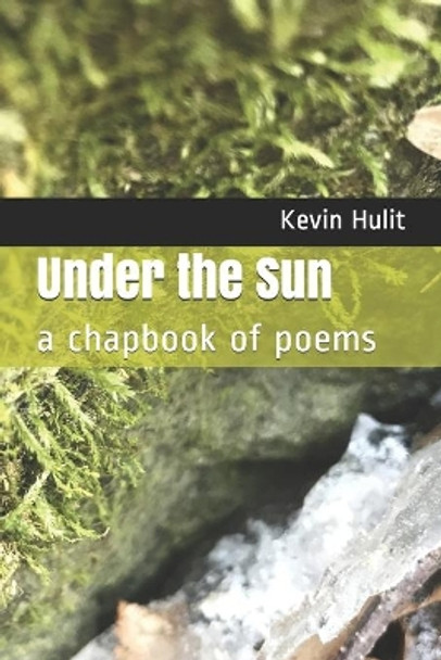 Under the Sun: a chapbook of poems by Kevin Hulit 9781732116849