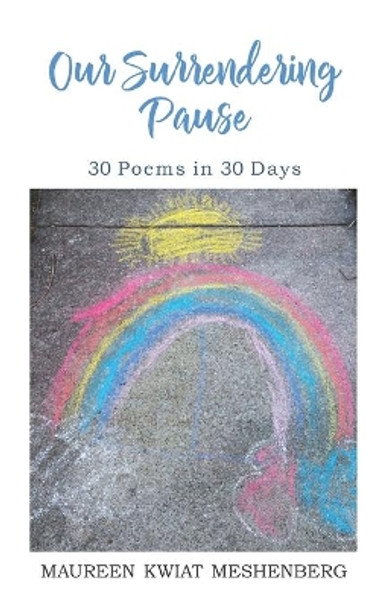 Our Surrendering Pause: 30 Poems in 30 Days by Maureen Kwiat Meshenberg 9781733009928