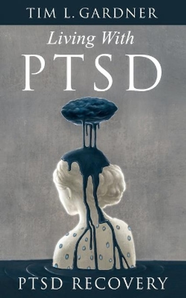 Living With PTSD: PTSD Recovery by Tim L Gardner 9781733755030