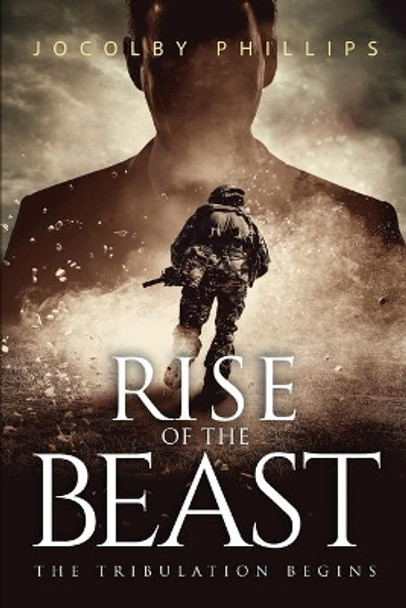 Rise Of The Beast: The Tribulation Begins by Jocolby Phillips 9781736001721 Rise Of The Beast: The Tribulation Begins by Jocolby Phillips 9781736001721