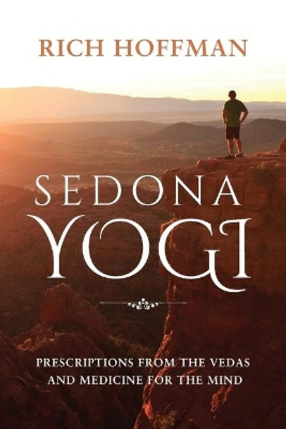 Sedona Yogi: Prescriptions from the Veda's and Medicine for the Mind by Richard Hoffman 9781636251448