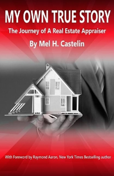 My Own True Story: The Journey of A Real Estate Appraiser by Raymond Aaron 9781772771473