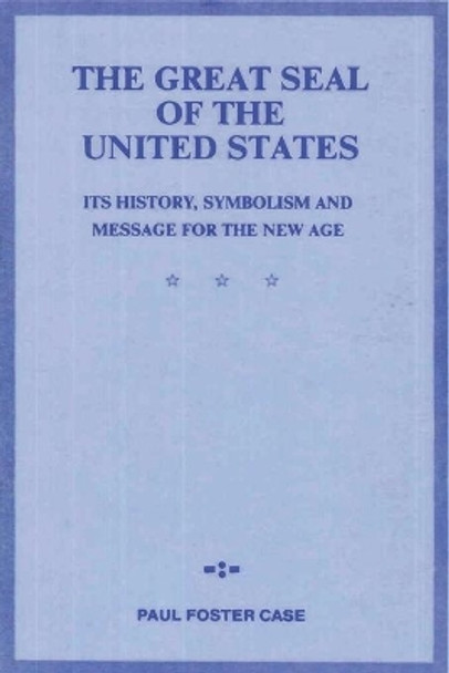 The Great Seal of the United States: Its History, Symbolism and Message for the New Age by Paul Foster Case 9781773238043