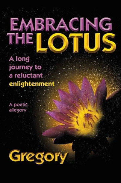 Embracing the Lotus: A Long Journey to a Reluctant Enlightenment by Gregory N/A 9781504391030