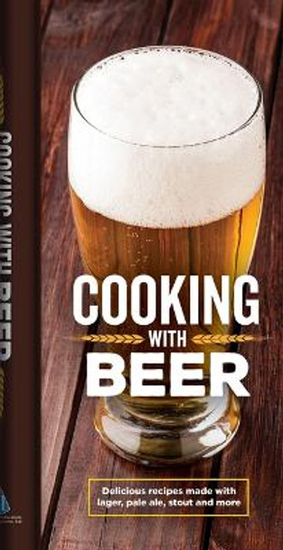 Cooking with Beer: Delicious Recipes Made with Lager, Pale Ale, Stout and More by Publications International Ltd 9781639383986